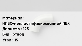 Отвод ПВХ НПВХ-непластифицированный ПВХ 125 отвод Угол:15
